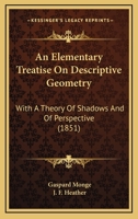 An Elementary Treatise on Descriptive Geometry: With a Theory of Shadows and of Perspective 1164699059 Book Cover