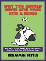 Why You Should Never Give Your Dog A Bone! 0979578604 Book Cover