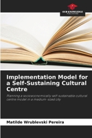 Implementation Model for a Self-Sustaining Cultural Centre: Planning a socioeconomically self-sustainable cultural centre model in a medium-sized city 6207481437 Book Cover