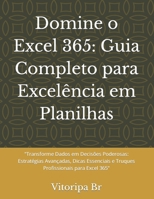 Domine o Excel 365: Guia Completo para Excelência em Planilhas: "Transforme Dados em Decisões Poderosas: Estratégias Avançadas, Dicas Essenciais e ... para Excel 365" (Portuguese Edition) B0CSCSFYM3 Book Cover