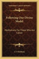 Following Our Divine Model: Meditations For Those Who Are Called 1163141402 Book Cover