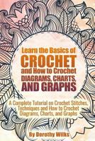 Learn the Basics of Crochet and How to Crochet Diagrams, Charts, and Graphs: A Complete Tutorial on Crochet Stitches, Techniques and How to Crochet Diagrams, Charts, and Graphs 1517362032 Book Cover