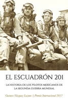 El Escuadr�n 201: La Historia de los Pilotos Mexicanos de la Segunda Guerra Mundial 0997085894 Book Cover