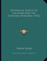 Historical Sketch Of Louisiana And The Louisiana Purchase 0548613761 Book Cover