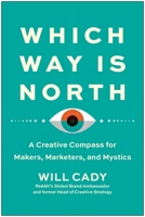 Which Way Is North: A Creative Compass for Makers, Marketers, and Mystics 1637744064 Book Cover