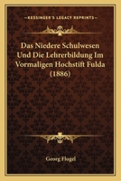 Das niedere Schulwesen und die Lehrerbildung im vormaligen Hochstift Fulda 1519796404 Book Cover