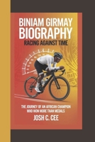 BINIAM GIRMAY BIOGRAPHY: Racing Against Time The Journey of an African Champion Who Won More Than Medals B0DQ3YK2H7 Book Cover