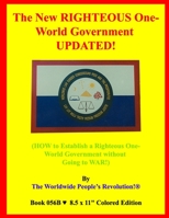 The New RIGHTEOUS One-World Government UPDATED!: (HOW to Establish a Righteous One-World Government without Going to WAR!) 1535382430 Book Cover