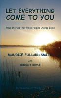 Let Everything Come to You: True stories that have helped to change lives 1541322673 Book Cover