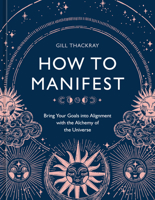 How to Manifest: Bring Your Goals into Alignment with the Alchemy of the Universe [A Manifestation Book] 1984861964 Book Cover