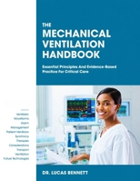 THE MECHANICAL VENTILATION HANDBOOK: Essential Principles And Evidence-Based Practice For Critical. B0GBZHZXH2 Book Cover