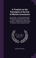 A treatise on the principles of the law of marine insurances: in two parts. I.--On the contract itself, between the assured and the assurer. II.--Of ... assured is entitled to recover back the cons 1340840316 Book Cover