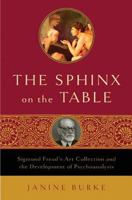The Sphinx on the Table: Sigmund Freud's Art Collection and the Development of Psychoanalysis 0802715036 Book Cover