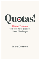 Quotas!: Design Thinking to Solve Your Biggest Sales Challenge 1950496236 Book Cover