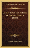 On Hay-Fever, Hay-Asthma, Or Summer Catarrh 1437027873 Book Cover