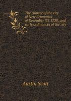 The Charter of the City of New Brunswick of December 30, 1730, and Early Ordinances of the City 5518501617 Book Cover
