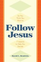 So You Think You Want to Follow Jesus: 7 Lessons to Help You Decide 151270220X Book Cover