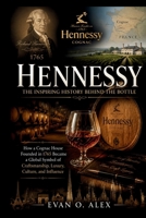 HENNESSY INSPIRING HISTORY BEHIND THE BOTTLE: How a Cognac House Founded in 1765 Became a Global Symbol of Craftsmanship, Luxury, Culture, and Influence (CILLECTIONS OF SOME WINE HISTORY) B0HDK3H1XR Book Cover