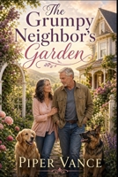 The Grumpy Neighbor's Garden: A Maplebrook Later-in-Life Romance B0GZ72RG21 Book Cover