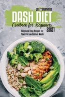 Dash Diet Cookbook for Beginners 2021: Quick and Easy Recipes for Flavorful Low-Sodium Meals 180165381X Book Cover