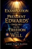 An Examination of President Edwards Inquiry into the Freedom of the Will B0HCX48RQJ Book Cover
