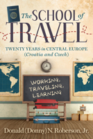 School of Travel: Twenty Years in Central Europe. Working, Traveling, Learning 1636983510 Book Cover