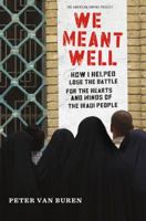 We Meant Well: How I Helped Lose the Battle for the Hearts and Minds of the Iraqi People 0805096817 Book Cover