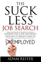 The Suck Less Job Search: Looking for a job can really suck but it doesn't have to 1532949332 Book Cover