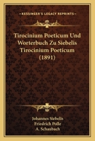 Tirocinium Poeticum Und Worterbuch Zu Siebelis Tirocinium Poeticum (1891) 1120943906 Book Cover