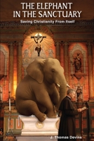 THE ELEPHANT IN THE SANCTUARY: Saving Christianity From Itself B0H2BC5FS4 Book Cover
