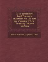 � La Poudri�re; Bouffonnerie Militaire En Un Acte Par Jacques d'Ars 1022224980 Book Cover