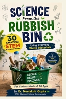 SCIENCE FROM THE RUBBISH BIN : 30 Amazing STEM Experiments Using Everyday Waste Materials B0H75HKQN1 Book Cover