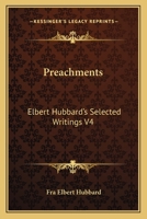 Preachments: Elbert Hubbard's Selected Writings V4 1162569905 Book Cover