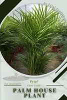 Palm House Plant: Prodigy Petal, Plant Guide B0BYBHQCCR Book Cover