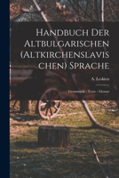 Handbuch der Altbulgarischen (Altkirchenslavischen) Sprache: Grammatik - Texte - Glossar 1017423253 Book Cover