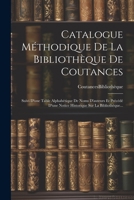 Catalogue Méthodique De La Bibliothèque De Coutances: Suivi D'une Table Alphabétique De Noms D'auteurs Et Précédé D'une Notice Historique Sur La Bibliothèque... 1021295736 Book Cover