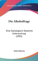 Die Alkoholfrage: Eine Soziologisch-Statische Untersuchung (1903) 1161062939 Book Cover