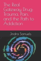 The Real Gateway Drug: Trauma, Pain, and the Path to Addiction B0FJSKNPJ9 Book Cover