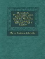 Physicalische Beobachtungen Derer Saamenthiergens: Durch Die Allerbesten Vergr�e︣rungsgl�ser ... Betrachtet: Mit 8 Kupfern 1288142978 Book Cover