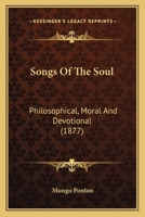 Songs Of The Soul: Philosophical, Moral And Devotional 1437042279 Book Cover