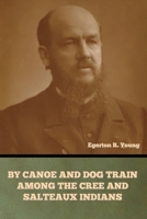 By Canoe and Dog Train among the Cree and Salteaux Indians B0FHG1Y82W Book Cover