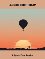 Launch Your Dream: A Spare-Time Empire B0FQBVFFN6 Book Cover