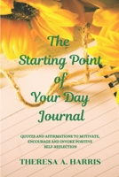 The Starting Point of Your Day Journal: QUOTES AND AFFIRMATIONS TO MOTIVE, ENCOURAGE AND INVOKE POSITIVE SELF-REFECTION. B08R7ZJNVX Book Cover