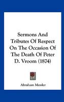 Sermons and Tributes of Respect on the Occasion of the Death of Peter D. Vroom 1104465418 Book Cover