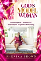 God's Model Woman: Becoming God's Standard of Womanhood, Purpose and Femininity B0HLRCHB2C Book Cover