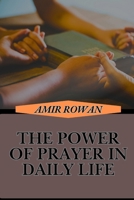 THE POWER OF PRAYER IN DAILY LIFE: Harnessing The Transformative Impact Of Devotions For Peace, Guidance, Strength And Inspiration B0DT6H8GLG Book Cover