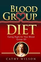 Blood Group Diet: Eating Right for Your Blood Group 101 1493766066 Book Cover