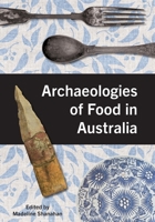 Archaeologies of Food in Australia (Tom Austen Brown Studies in Australasian Archaeology) 1761540491 Book Cover