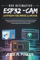 DER ULTIMATIVE ESP32-CAM-LEITFADEN FÜR MAKER & HACKER: Meistern Sie ESP32-CAM mit Schritt-für-Schritt-Projekten in Video-Streaming, KI-Erkennung und webbasierter Steuerung (Arduino & MicroPython) B0FWKQS9K9 Book Cover