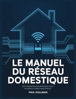 Le manuel du réseau domestique: Des connaissances pratiques pour un réseau domestique parfait (French Edition) B0GL8YL9KB Book Cover